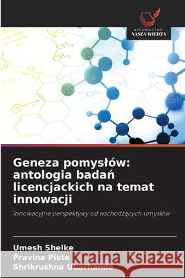 Geneza pomyslów: antologia badan licencjackich na temat innowacji Shelke, Umesh, Piste, Pravina, Ubarhande, Shrikrushna 9786208686086 Wydawnictwo Nasza Wiedza - książka