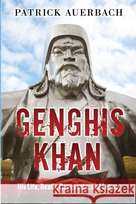 Genghis Khan: His Life, Death, Conquests, and Legacy Patrick Auerbach 9781540822628 Createspace Independent Publishing Platform - książka