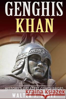 Genghis Khan: History's Greatest Conquerors Walter J. Scott 9781986390897 Createspace Independent Publishing Platform - książka