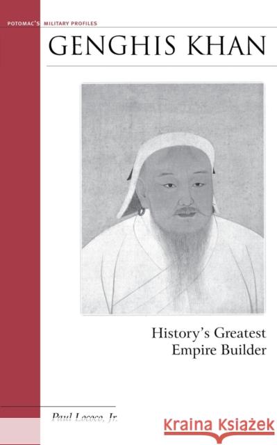 Genghis Khan: History's Greatest Empire Builder Lococo Jr, Paul 9781574887464 Potomac Books Inc. - książka