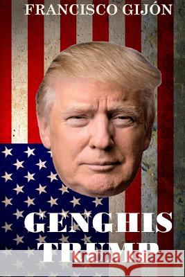 Genghis Trump Francisco Gijon 9781976111389 Createspace Independent Publishing Platform - książka