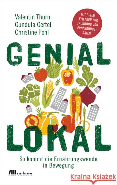 Genial lokal : So kommt die Ernährungswende in Bewegung. Mit einem Leitfaden zur Gründung von Ernährungsräten Thurn, Valentin; Oertel, Gundula; Pohl, Christine 9783962380557 oekom - książka