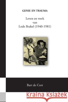 Genie En Trauma; Leven En Werk Van Lode Brakel (1940-1981) Bart de Cort 9781329683938 Lulu.com - książka