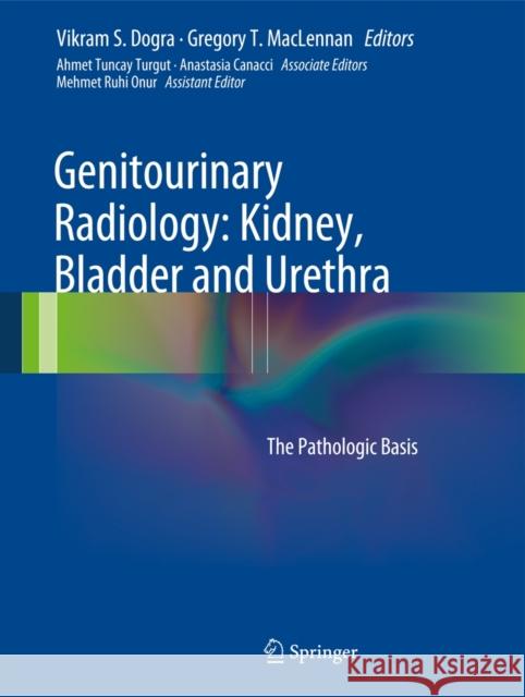 Genitourinary Radiology: Kidney, Bladder and Urethra: The Pathologic Basis Dogra, Vikram S. 9781848002449 SPRINGER LONDON LTD - książka