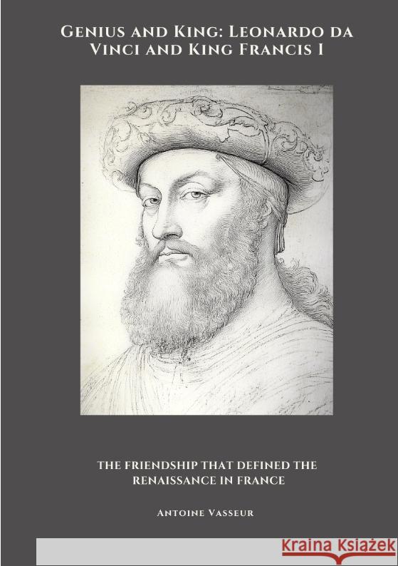 Genius and King: Leonardo da Vinci and  King Francis I Vasseur, Antoine 9783384490636 tredition - książka