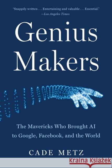 Genius Makers: The Mavericks Who Brought AI to Google, Facebook, and the World Cade Metz 9781524742690 Dutton Books - książka