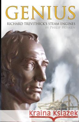 Genius, Richard Trevithick's Steam Engines Philip M. Hosken 9781908867056 Footsteps Press - książka