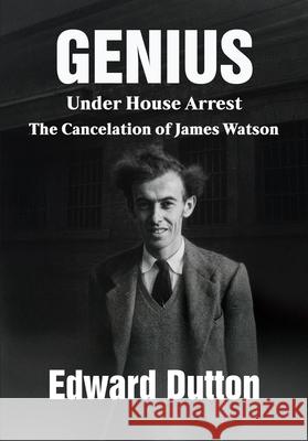 Genius Under House Arrest: The Cancelation of James Watson Edward Dutton 9781680536003 Academica Press - książka