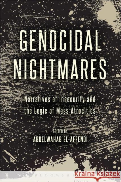 Genocidal Nightmares: Narratives of Insecurity and the Logic of Mass Atrocities Abdelwahab El-Affendi 9781501320231 Bloomsbury Academic - książka