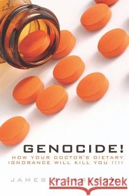 Genocide: How Your Doctor's Dietary Ignorance Will Kill You!!!! James Carlson 9781419685828 Booksurge Publishing - książka