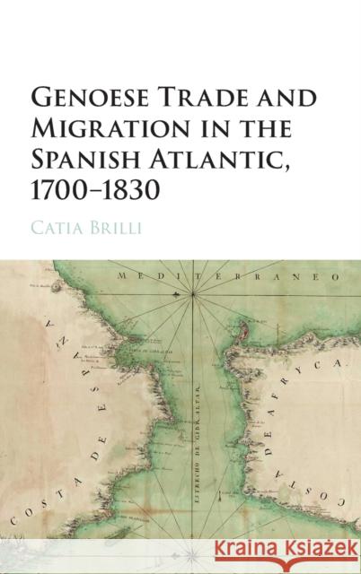 Genoese Trade and Migration in the Spanish Atlantic, 1700-1830 Catia Brilli 9781107132924 Cambridge University Press - książka