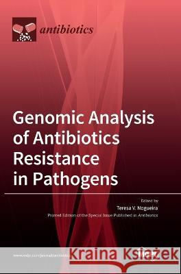 Genomic Analysis of Antibiotics Resistance in Pathogens Teresa V Nogueira   9783036565248 Mdpi AG - książka