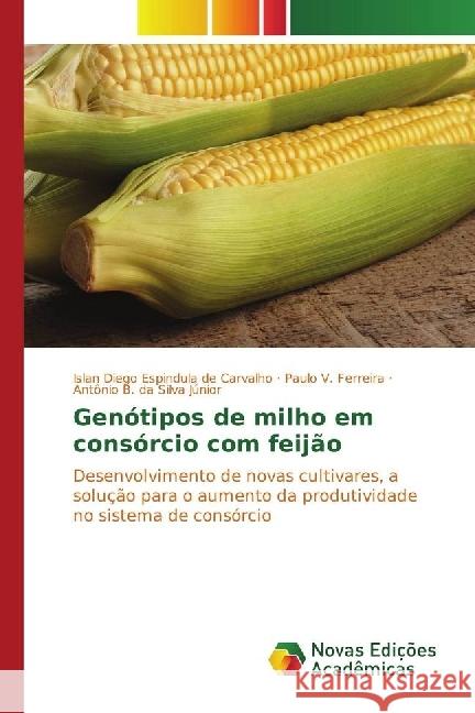 Genótipos de milho em consórcio com feijão : Desenvolvimento de novas cultivares, a solução para o aumento da produtividade no sistema de consórcio Carvalho, Islan Diego Espindula de; Ferreira, Paulo V.; Silva Júnior, Antônio B. da 9783330201163 Novas Edicioes Academicas - książka
