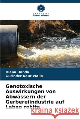 Genotoxische Auswirkungen von Abwässern der Gerbereiindustrie auf Labeo rohita Handa, Diana, Walia, Gurinder Kaur 9783330844650 Verlag Unser Wissen - książka