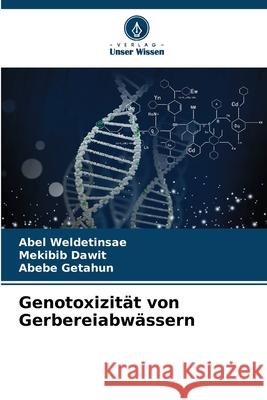 Genotoxizit?t von Gerbereiabw?ssern Abel Weldetinsae Mekibib Dawit Abebe Getahun 9786207754113 Verlag Unser Wissen - książka