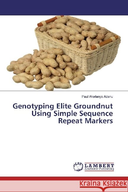 Genotyping Elite Groundnut Using Simple Sequence Repeat Markers Adanu, Paul Worlanyo 9783330031791 LAP Lambert Academic Publishing - książka