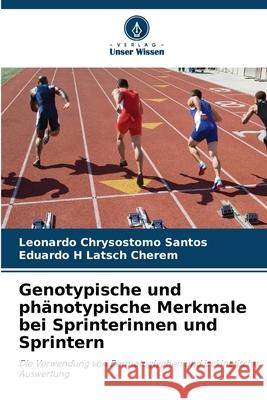 Genotypische und phänotypische Merkmale bei Sprinterinnen und Sprintern Santos, Leonardo Chrysostomo, Latsch Cherem, Eduardo H 9786203902099 Verlag Unser Wissen - książka