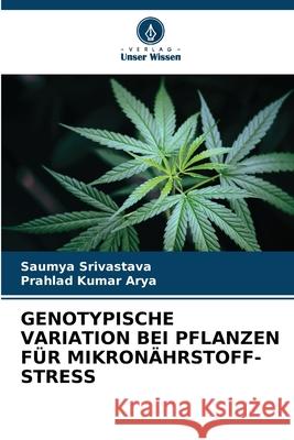 Genotypische Variation Bei Pflanzen F?r Mikron?hrstoff-Stress Saumya Srivastava Prahlad Kumar Arya 9786207851553 Verlag Unser Wissen - książka