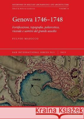 Genova 1746-1748: Fortificazioni, topografia, poliorcetica, vicende e uomini del grande assedio Fulvio Majocco   9781407360652 BAR Publishing - książka