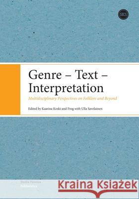 Genre - Text - Interpretation: Multidisciplinary Perspectives on Folklore and Beyond Kaarina Koski, MR Frog, Ulla Savolainen 9789522227386 Suomalaisen Kirjallisuuden Seura - książka