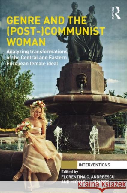 Genre and the (Post-)Communist Woman: Analyzing Transformations of the Central and Eastern European Female Ideal Florentina C Michael J. Shapiro 9781138013216 Routledge - książka