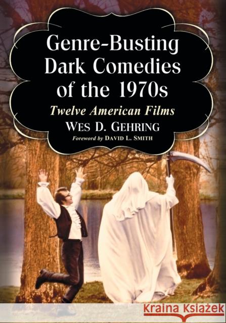 Genre-Busting Dark Comedies of the 1970s: Twelve American Films Wes D. Gehring 9780786495429 McFarland & Company - książka