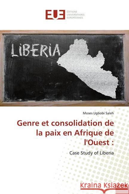 Genre et consolidation de la paix en Afrique de l'Ouest : : Case Study of Liberia Ugbobi Saleh, Moses 9786139536627 Éditions universitaires européennes - książka