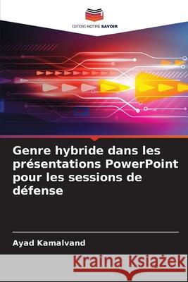 Genre hybride dans les pr?sentations PowerPoint pour les sessions de d?fense Ayad Kamalvand 9786209234910 Editions Notre Savoir - książka