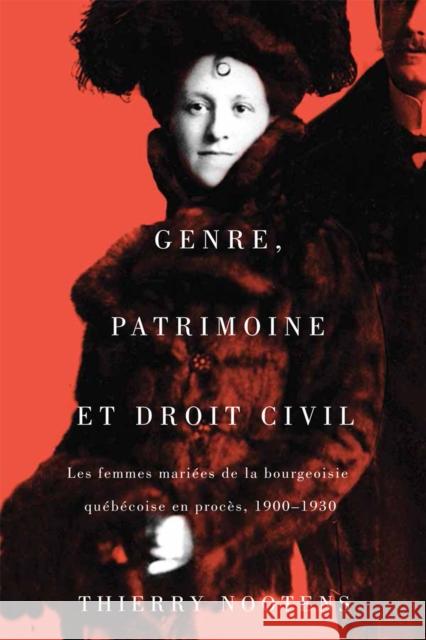 Genre, Patrimoine Et Droit Civil: Les Femmes Mariées de la Bourgeoisie Québécoise En Procès, 1900-1930 Volume 35 Nootens, Thierry 9780773554597 McGill-Queen's University Press (JL) - książka