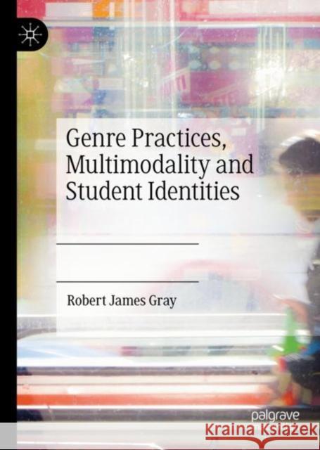 Genre Practices, Multimodality and Student Identities Robert James Gray 9783030979324 Springer Nature Switzerland AG - książka