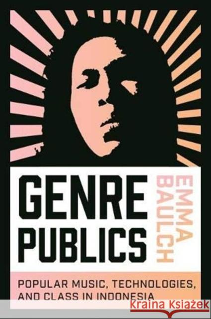 Genre Publics: Popular Music, Technologies, and Class in Indonesia Emma Baulch 9780819579638 Wesleyan University Press - książka