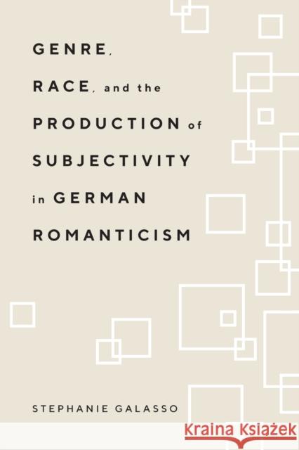 Genre, Race, and the Production of Subjectivity in German Romanticism Stephanie Galasso 9780810146808 Northwestern University Press - książka