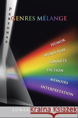 Genres Mélange: Humor, Word Play, Personae, Sonnets, Fiction, Memoirs, Interpretation Edward R Levenson 9781543453287 Xlibris - książka