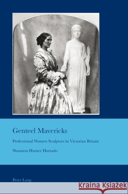 Genteel Mavericks: Professional Women Sculptors in Victorian Britain Bullen, J. Barrie 9783034307567 Baker & Taylor - książka
