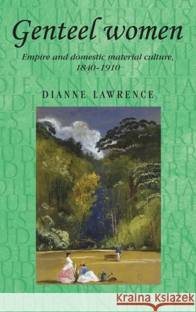 Genteel women: Empire and domestic material culture, 1840-1910 Lawrence, Dianne 9780719088032 Manchester University Press - książka