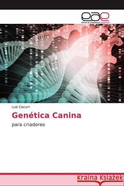 Genética Canina : para criadores Cacurri, Luis 9786200042293 LAP Lambert Academic Publishing - książka