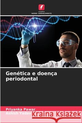 Gen?tica e doen?a periodontal Priyanka Pawar Ashish Yadav 9786209288654 Edicoes Nosso Conhecimento - książka