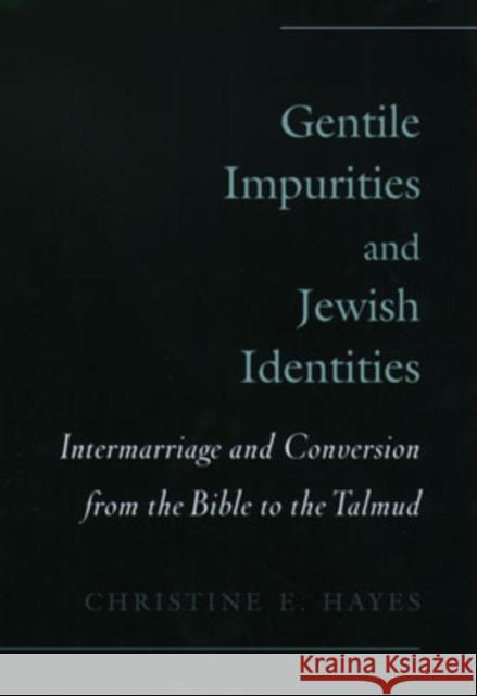 Gentile Impurities and Jewish Identities: Intermarriage and Conversion from the Bible to the Talmud Hayes, Christine E. 9780195151206 Oxford University Press, USA - książka