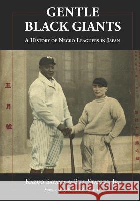 Gentle Black Giants: A History of Negro Leaguers in Japan Kazuo Sayama Howard Kenso Zenimura Gary Ashwill 9780578501338 Nbrp Press - książka
