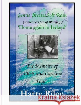 Gentle Breezes, Soft Rain: Home Again in Ireland Chris &. Caroline Page Chris &. Caroline Page Harry Riley 9781544933474 Createspace Independent Publishing Platform - książka