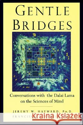Gentle Bridges: Conversations with the Dalai Lama on the Sciences of Mind Hayward, Jeremy W. 9781570628931 Shambhala Publications - książka