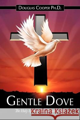 Gentle Dove: The Holy Spirit, God's Greatest Gift Cooper, Douglas 9781452097053 Authorhouse - książka