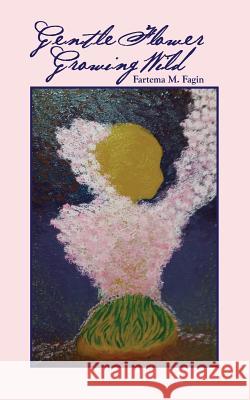 Gentle Flower Growing Wild Fartema Mae Fagin 9781935186793 Waldenhouse Publishers, Inc. - książka