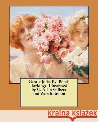 Gentle Julia. By: Booth Tarkingt Illustrated by C. Allan Gilbert and Worth Brehm Gilbert, C. Allan 9781545559031 Createspace Independent Publishing Platform - książka