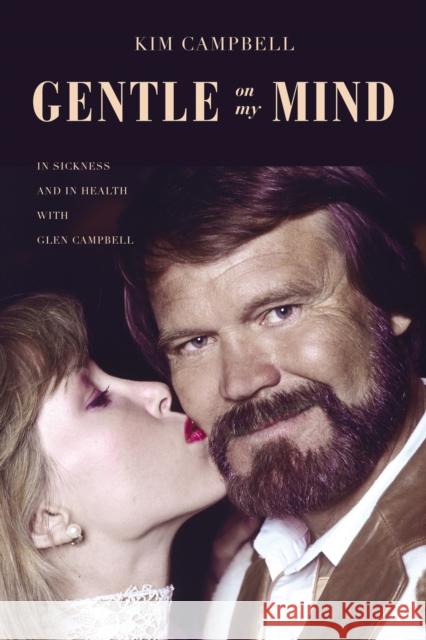 Gentle on My Mind: In Sickness and in Health with Glen Campbell Kim Campbell 9781400217878 Thomas Nelson Publishers - książka