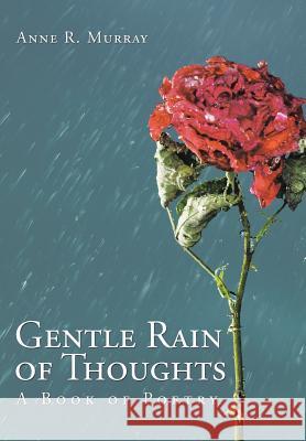 Gentle Rain of Thoughts: A Book of Poetry Anne R. Murray 9781504960489 Authorhouse - książka