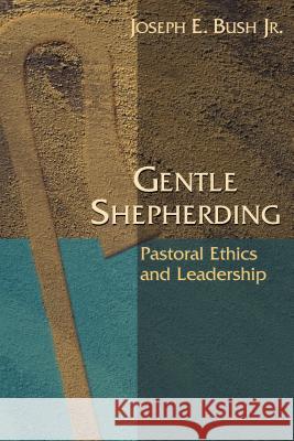 Gentle Shepherding: Pastoral Ethics and Leadership Bush, Joseph Earl 9780827212503 Chalice Press - książka