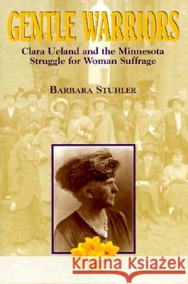 Gentle Warriors: Clara Ueland and the Minnesota Struggle for Woman Suffrage Barbara Stuhler 9780873513180 Minnesota Historical Society Press,U.S. - książka