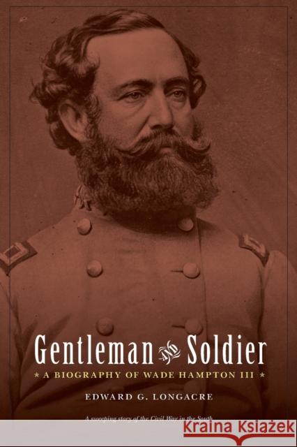 Gentleman and Soldier: A Biography of Wade Hampton III Longacre, Edward G. 9780803213548 Bison Books - książka