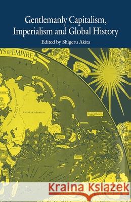 Gentlemanly Capitalism, Imperialism and Global History S. Akita   9781349431830 Palgrave Macmillan - książka